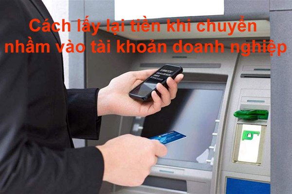 Cách lấy lại tiền khi chuyển nhầm vào tài khoản doanh nghiệp
